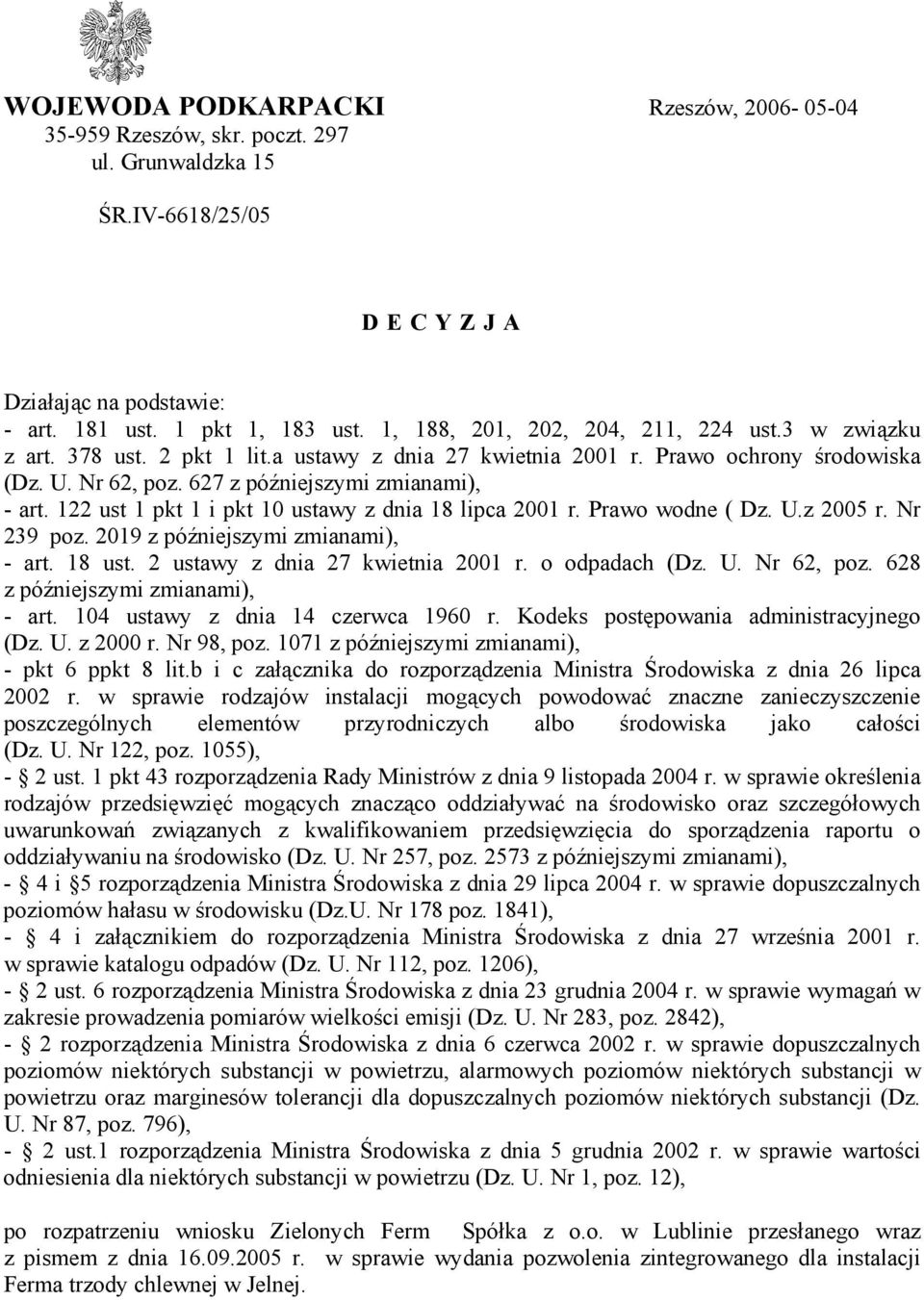 122 ust 1 pkt 1 i pkt 10 ustawy z dnia 18 lipca 2001 r. Prawo wodne ( Dz. U.z 2005 r. Nr 239 poz. 2019 z późniejszymi zmianami), - art. 18 ust. 2 ustawy z dnia 27 kwietnia 2001 r. o odpadach (Dz. U. Nr 62, poz.