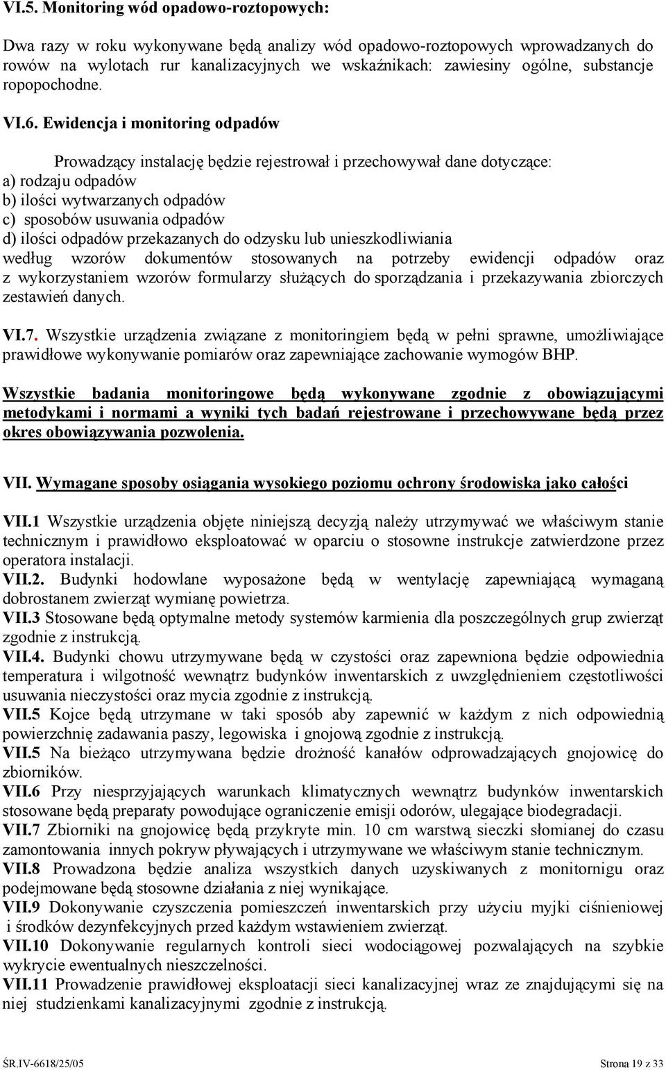 Ewidencja i monitoring odpadów Prowadzący instalację będzie rejestrował i przechowywał dane dotyczące: a) rodzaju odpadów b) ilości wytwarzanych odpadów c) sposobów usuwania odpadów d) ilości odpadów