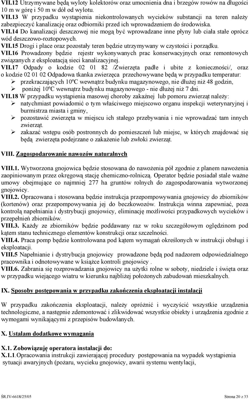 14 Do kanalizacji deszczowej nie mogą być wprowadzane inne płyny lub ciała stałe oprócz wód deszczowo-roztopowych. VII.15 Drogi i place oraz pozostały teren będzie utrzymywany w czystości i porządku.