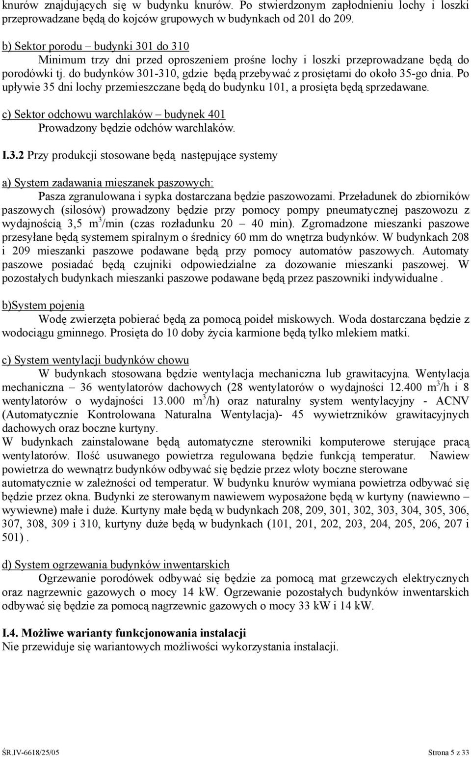 do budynków 301-310, gdzie będą przebywać z prosiętami do około 35-go dnia. Po upływie 35 dni lochy przemieszczane będą do budynku 101, a prosięta będą sprzedawane.