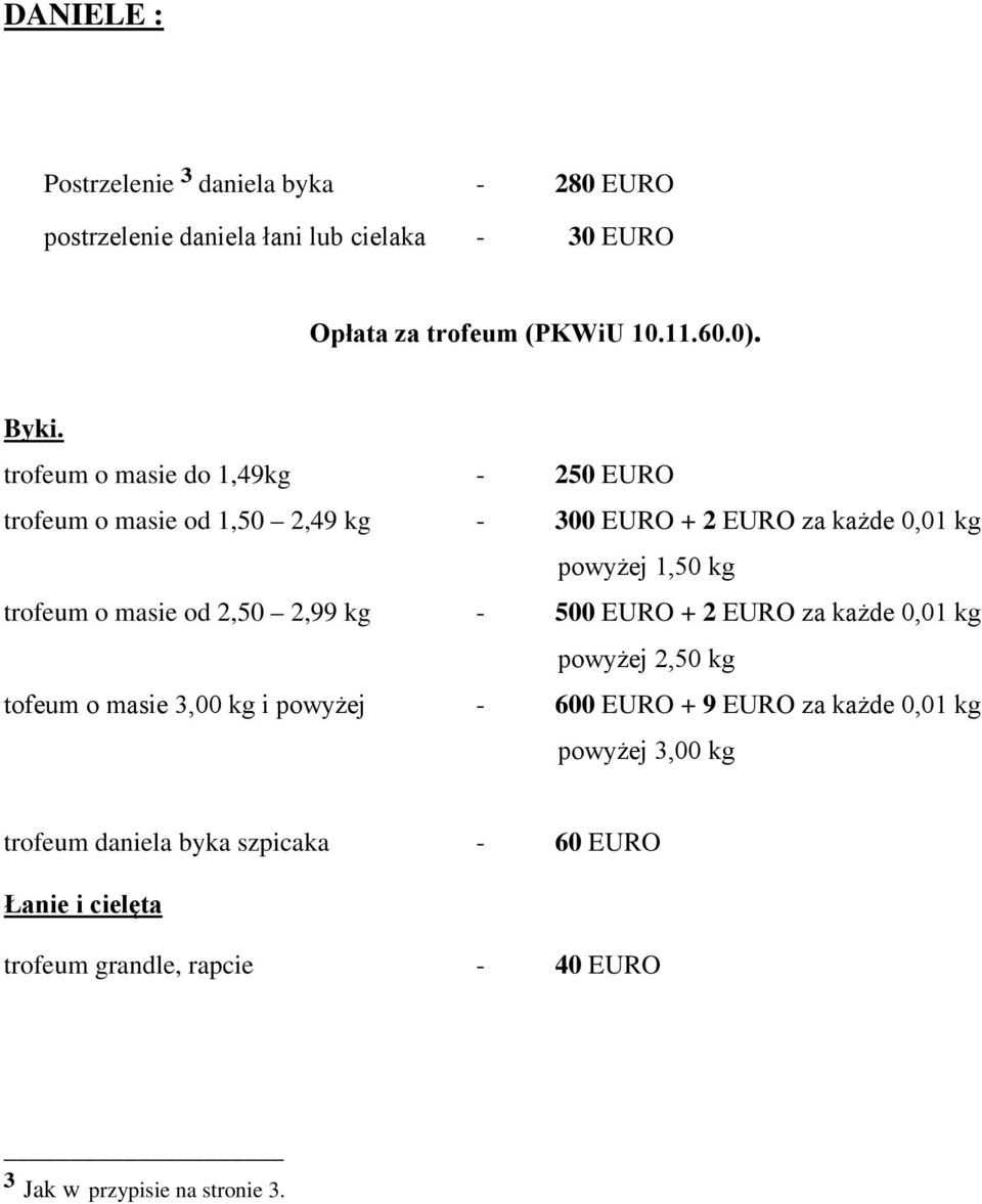 masie od 2,50 2,99 kg - 500 EURO + 2 EURO za każde 0,01 kg powyżej 2,50 kg tofeum o masie 3,00 kg i powyżej - 600 EURO + 9 EURO za każde