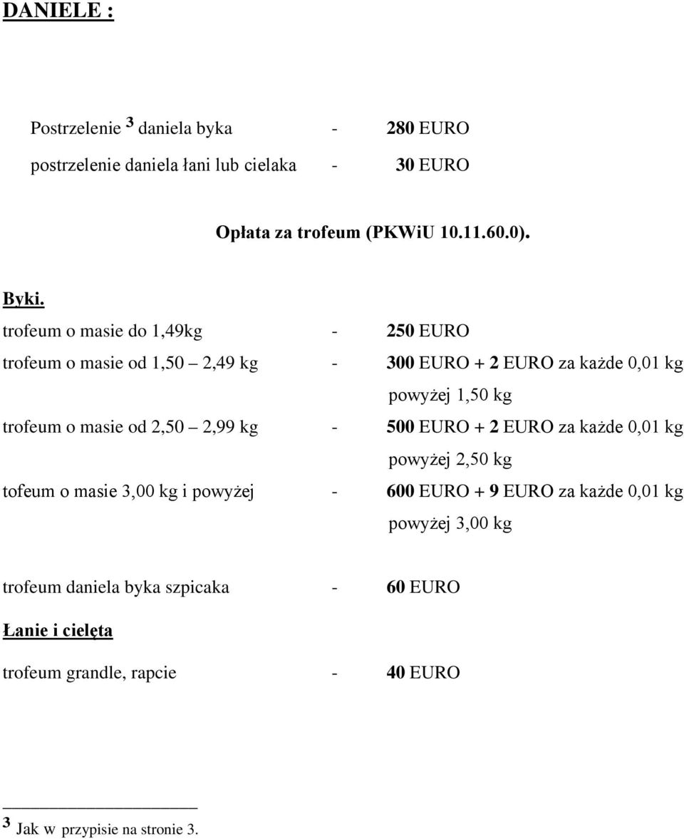 masie od 2,50 2,99 kg - 500 EURO + 2 EURO za każde 0,01 kg powyżej 2,50 kg tofeum o masie 3,00 kg i powyżej - 600 EURO + 9 EURO za każde