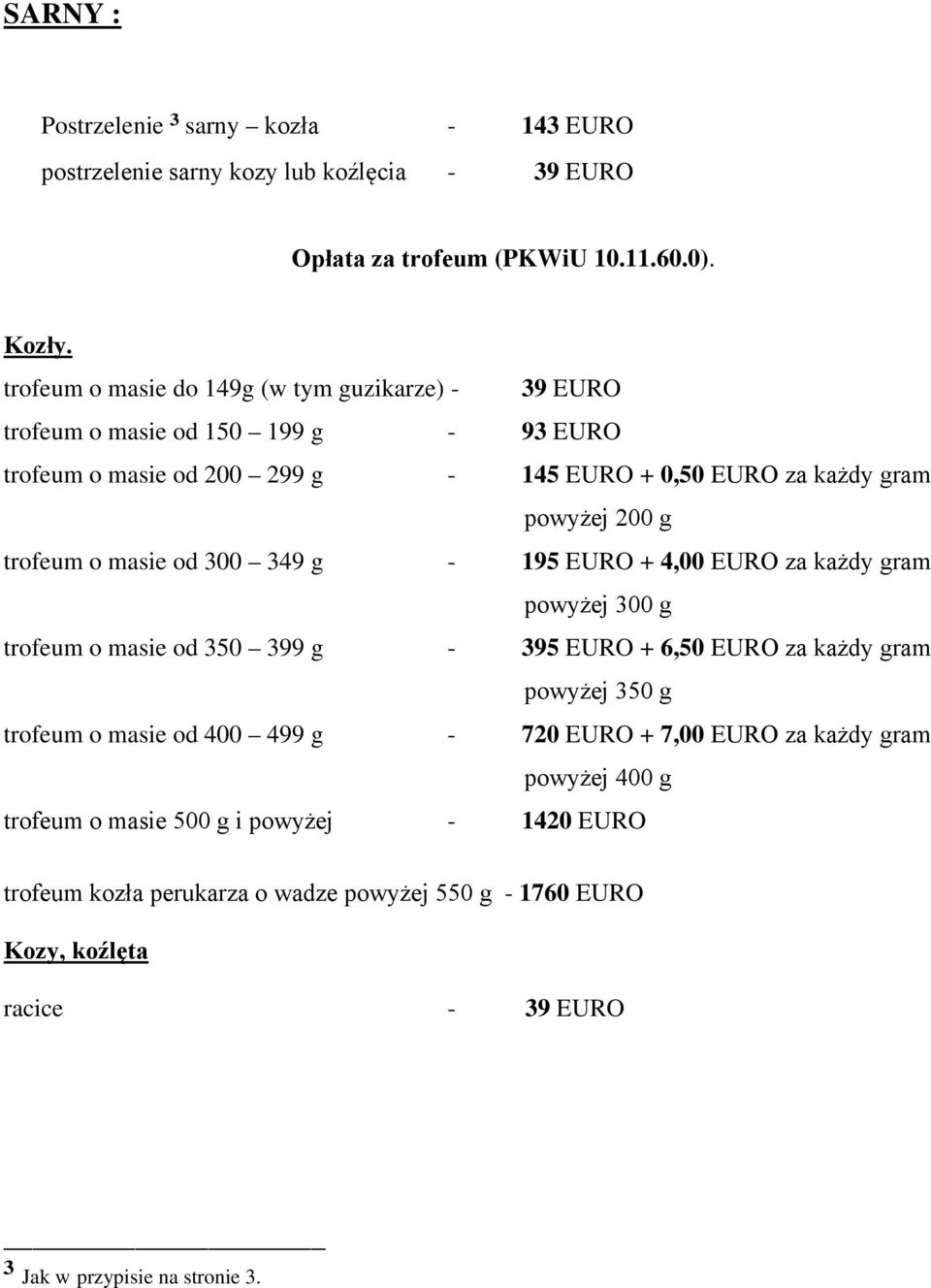 o masie od 300 349 g - 195 EURO + 4,00 EURO za każdy gram powyżej 300 g trofeum o masie od 350 399 g - 395 EURO + 6,50 EURO za każdy gram powyżej 350 g trofeum o masie od 400 499