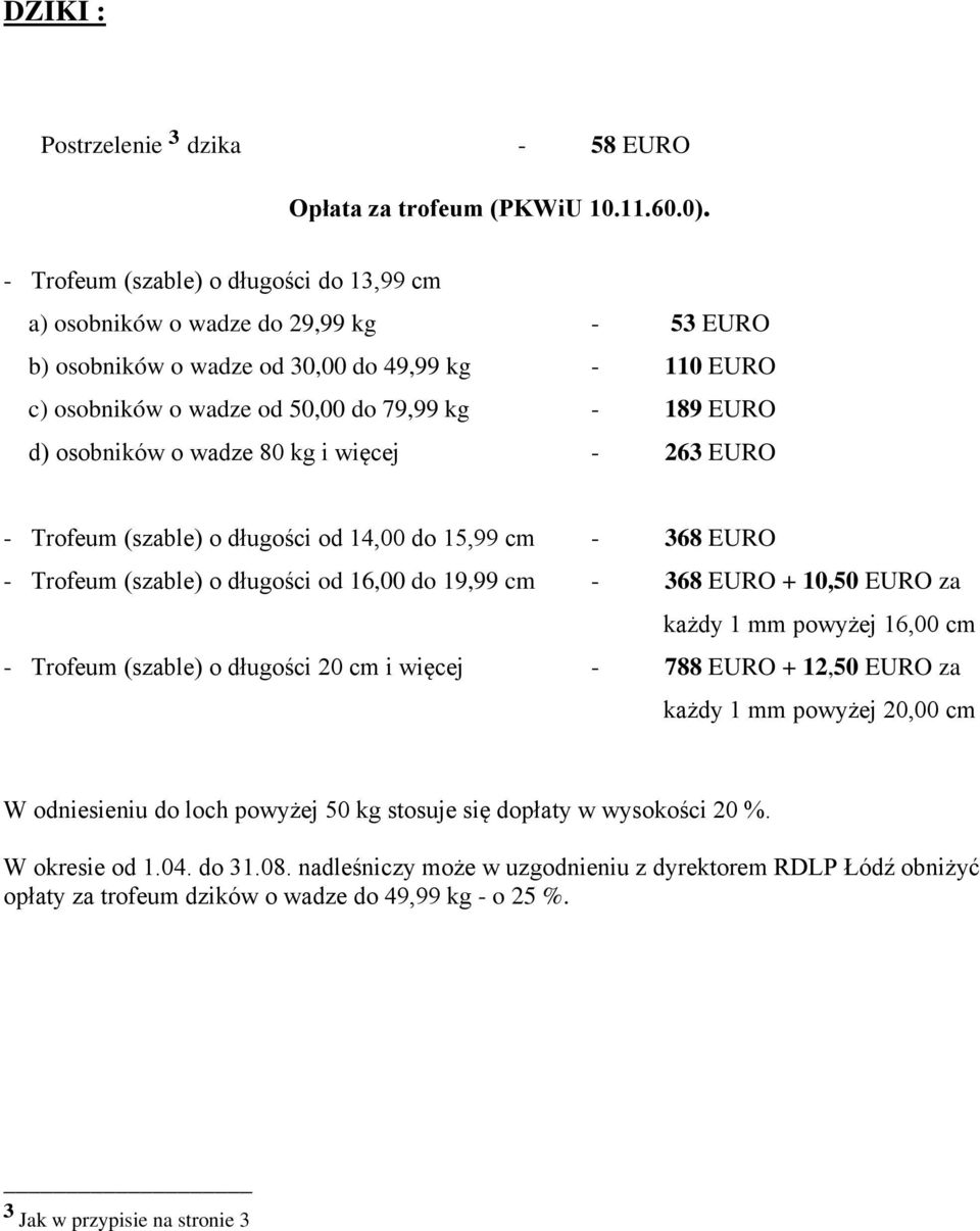 osobników o wadze 80 kg i więcej - 263 EURO - Trofeum (szable) o długości od 14,00 do 15,99 cm - 368 EURO - Trofeum (szable) o długości od 16,00 do 19,99 cm - 368 EURO + 10,50 EURO za każdy 1 mm