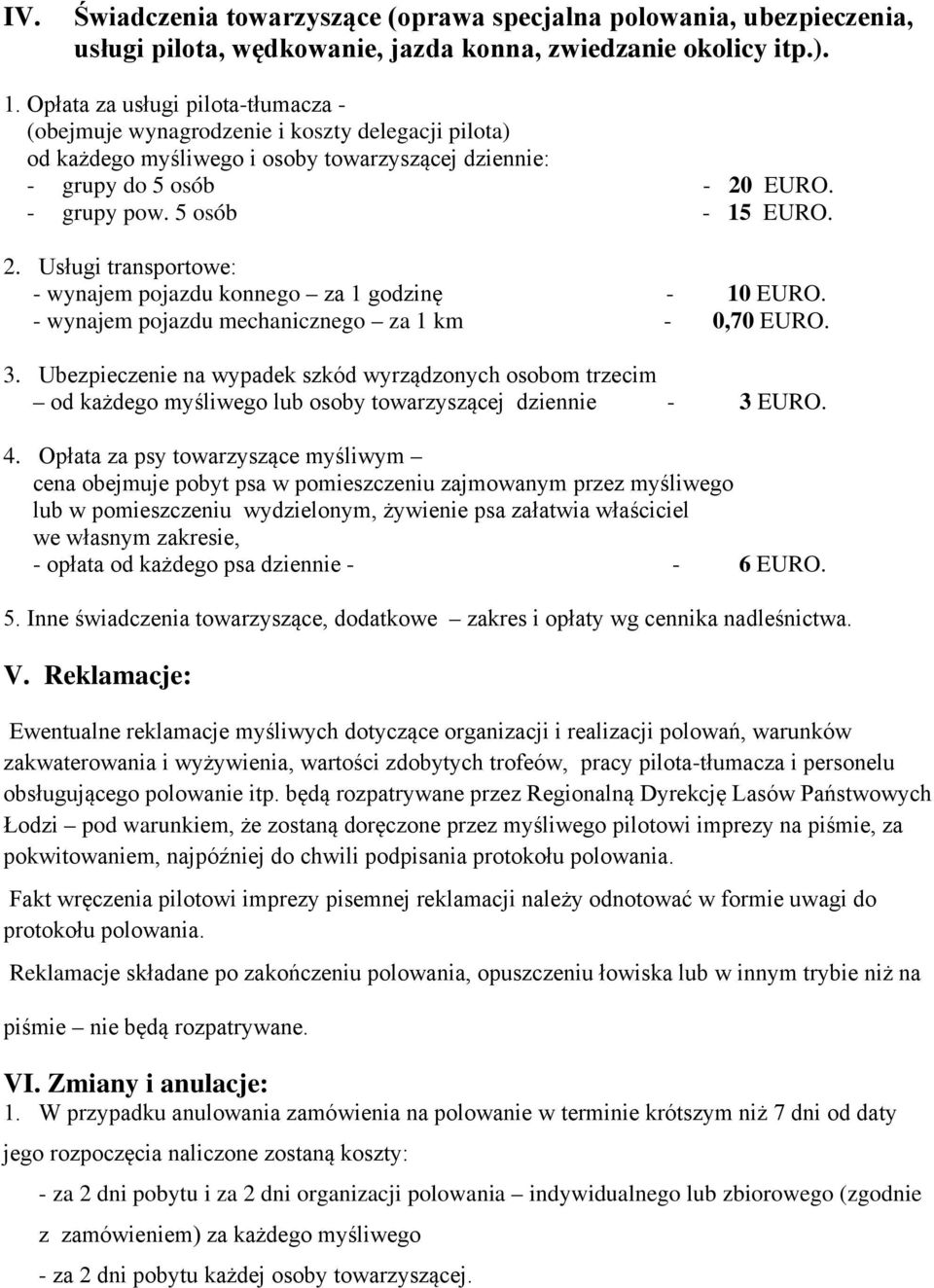 2. Usługi transportowe: - wynajem pojazdu konnego za 1 godzinę - 10 EURO. - wynajem pojazdu mechanicznego za 1 km - 0,70 EURO. 3.