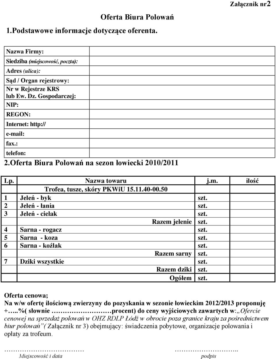 50 1 Jeleń - byk szt. 2 Jeleń - łania szt. 3 Jeleń - cielak szt. Razem jelenie szt. 4 Sarna - rogacz szt. 5 Sarna - koza szt. 6 Sarna - koźlak szt. Razem sarny szt. 7 Dziki wszystkie szt.