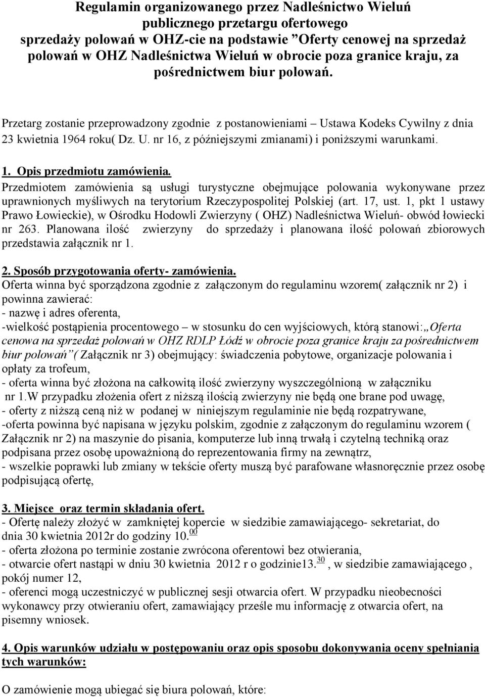 1. Opis przedmiotu zamówienia. Przedmiotem zamówienia są usługi turystyczne obejmujące polowania wykonywane przez uprawnionych myśliwych na terytorium Rzeczypospolitej Polskiej (art. 17, ust.