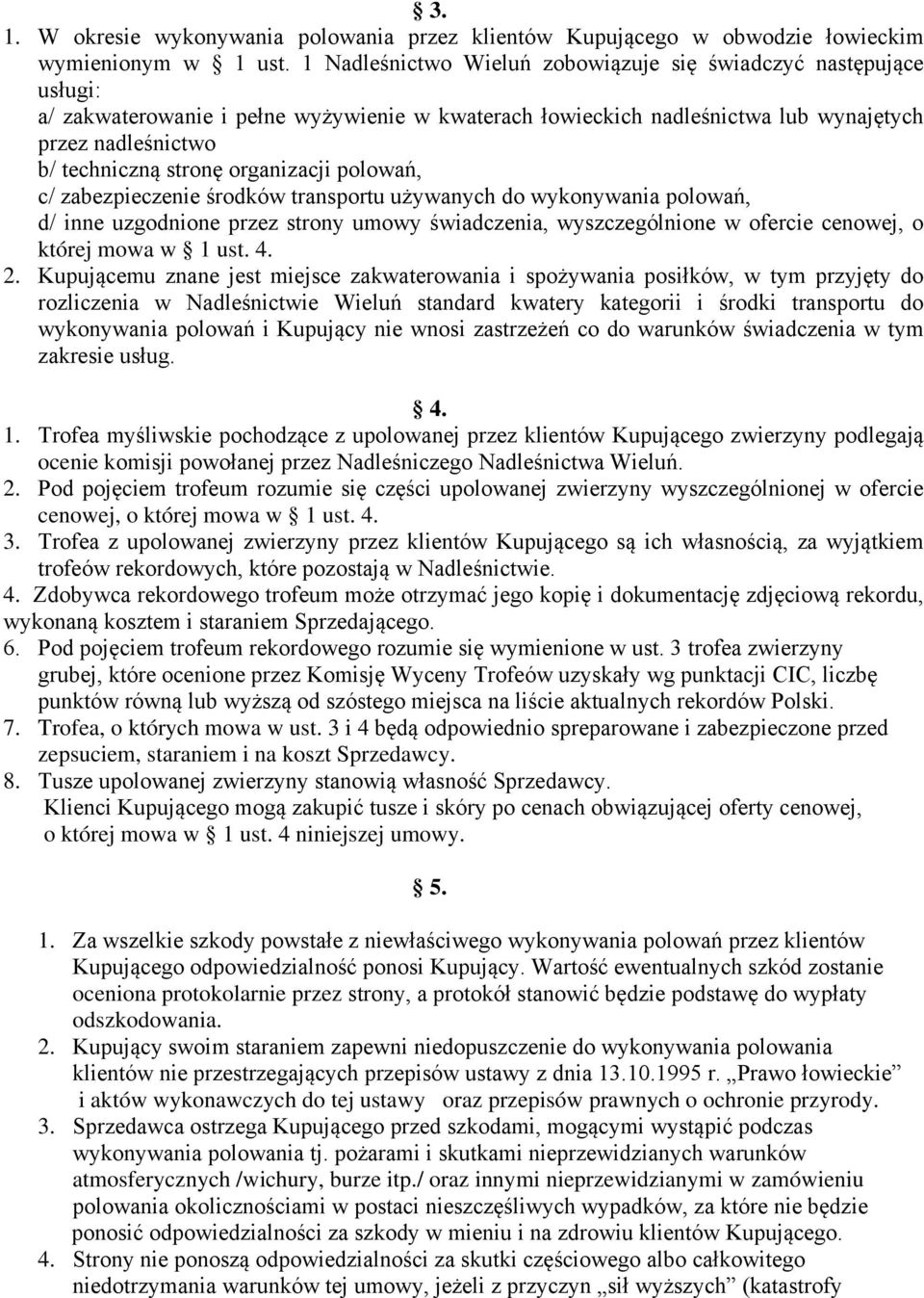 organizacji polowań, c/ zabezpieczenie środków transportu używanych do wykonywania polowań, d/ inne uzgodnione przez strony umowy świadczenia, wyszczególnione w ofercie cenowej, o której mowa w 1 ust.