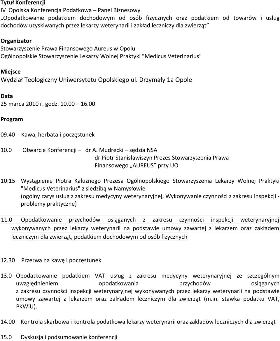 Teologiczny Uniwersytetu Opolskiego ul. Drzymały 1a Opole Data 25 marca 2010 r. godz. 10.00 16.00 Program 09.40 Kawa, herbata i poczęstunek 10.0 Otwarcie Konferencji dr A.