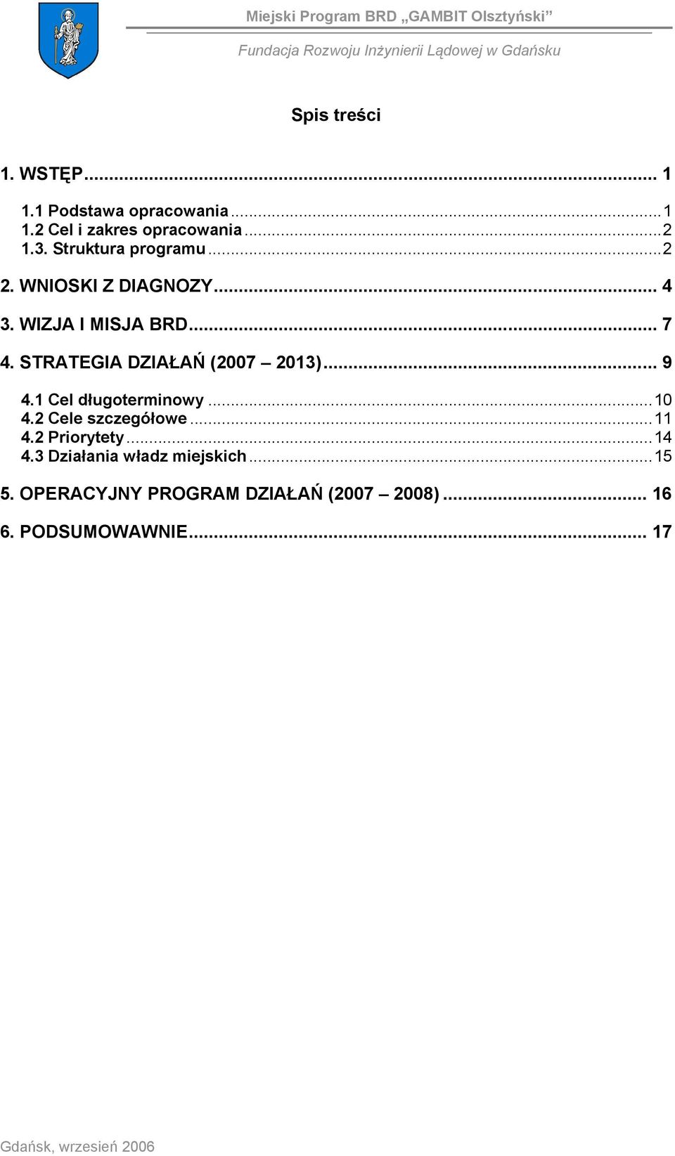 STRATEGIA DZIAŁAŃ (2007 2013)... 9 4.1 Cel długoterminowy...10 4.2 Cele szczegółowe...11 4.