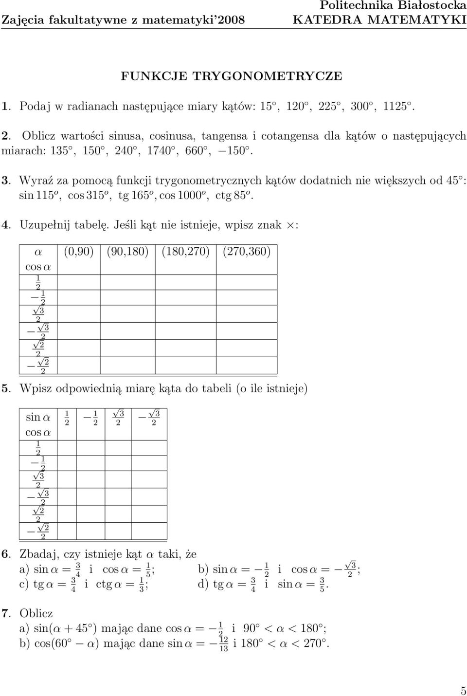 . Wyraź za pomocą funkcji trygonometrycznych kątów dodatnich nie większych od 45 : sin 5 o, cos 5 o, tg 65 o, cos 000 o, ctg 85 o. 4. Uzupełnij tabelę.