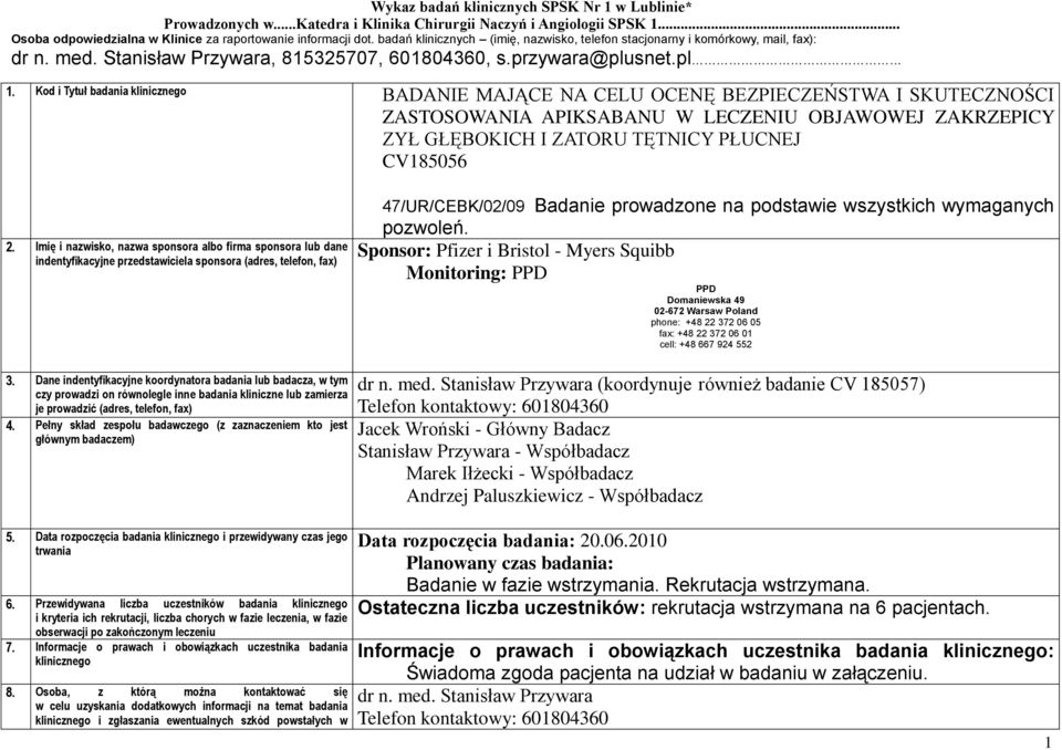 Kod i Tytuł badania klinicznego BADANIE MAJĄCE NA CELU OCENĘ BEZPIECZEŃSTWA I SKUTECZNOŚCI ZASTOSOWANIA APIKSABANU W LECZENIU OBJAWOWEJ ZAKRZEPICY ZYŁ GŁĘBOKICH I ZATORU TĘTNICY PŁUCNEJ CV185056 2.