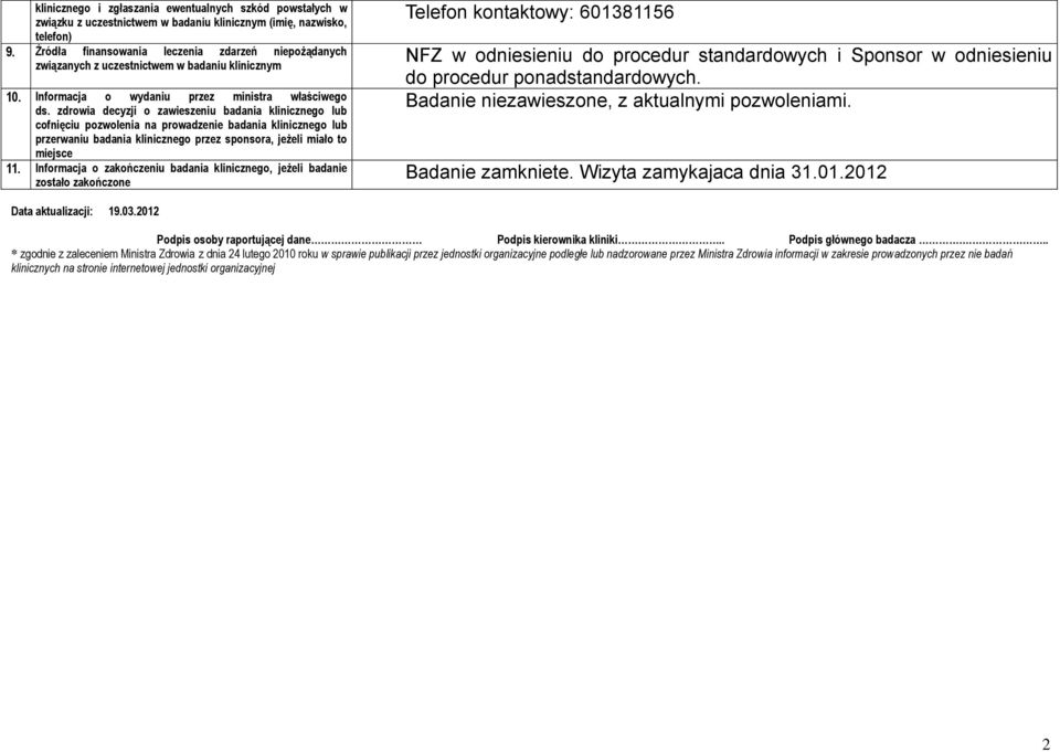 zdrowia decyzji o zawieszeniu badania klinicznego lub cofnięciu pozwolenia na prowadzenie badania klinicznego lub przerwaniu badania klinicznego przez sponsora, jeżeli miało to miejsce 11.