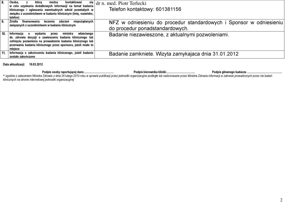 zdrowia decyzji o zawieszeniu badania klinicznego lub cofnięciu pozwolenia na prowadzenie badania klinicznego lub przerwaniu badania klinicznego przez sponsora, jeżeli miało to miejsce 11.