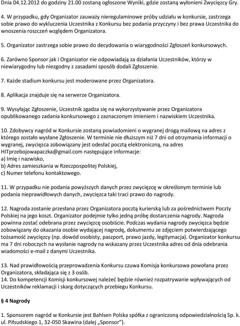 roszczeń względem Organizatora. 5. Organizator zastrzega sobie prawo do decydowania o wiarygodności Zgłoszeń konkursowych. 6.