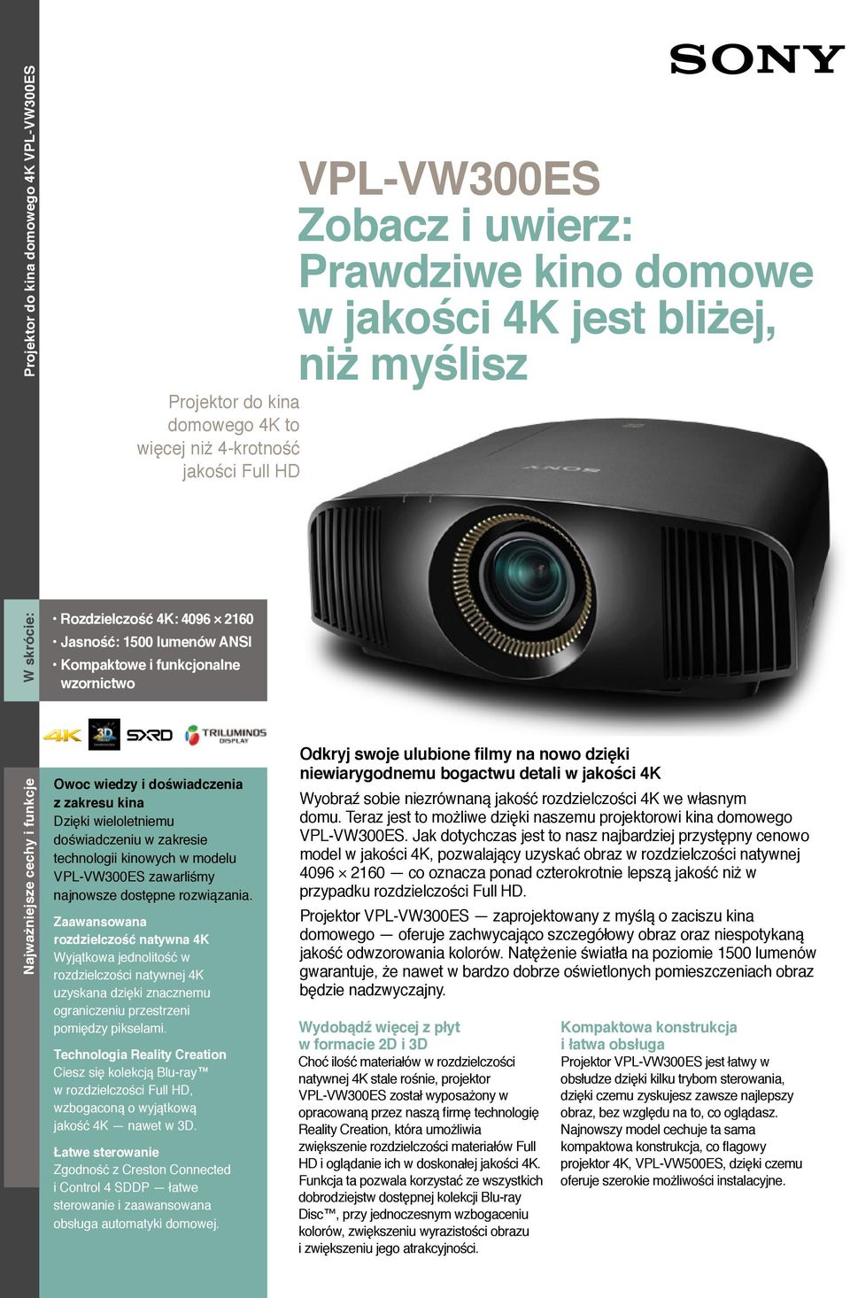 lumenów ANSI Kompaktowe i funkcjonalne wzornictwo Owoc wiedzy i doświadczenia z zakresu kina Dzięki wieloletniemu doświadczeniu w zakresie technologii kinowych w modelu VPL-VW300ES zawarliśmy