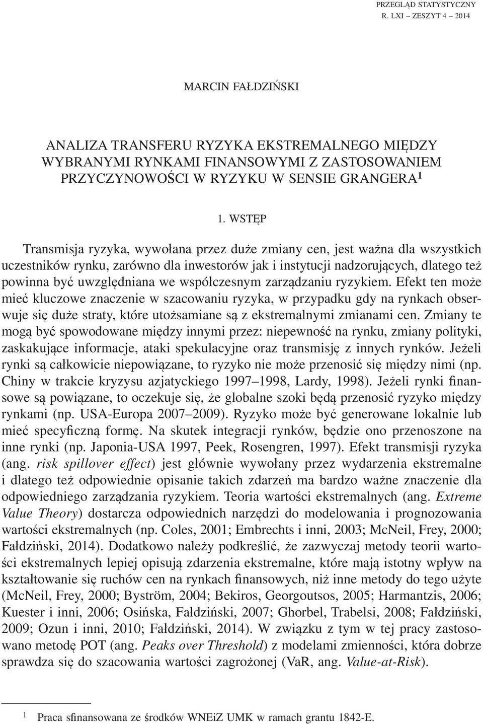 wspóczesnym zarzdzaniu ryzykiem. Efekt ten moe mie kluczowe znaczenie w szacowaniu ryzyka, w przypadku gdy na rynkach obserwuje si due straty, które utosamiane s z ekstremalnymi zmianami cen.
