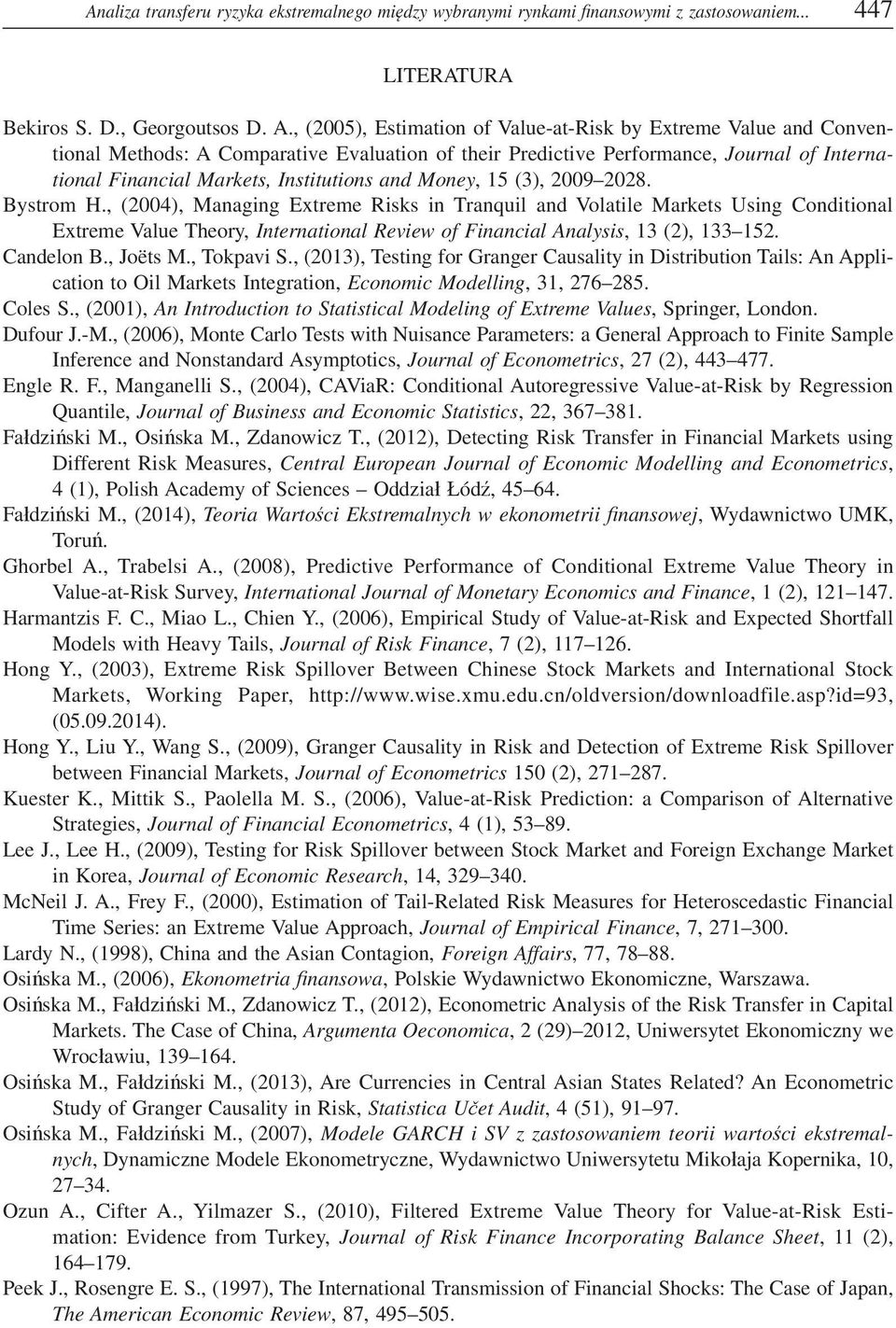 Money, 15 (3), 20092028. Bystrom H., (2004), Managing Extreme Risks in Tranquil and Volatile Markets Using Conditional Extreme Value Theory, International Review of Financial Analysis, 13 (2), 133152.