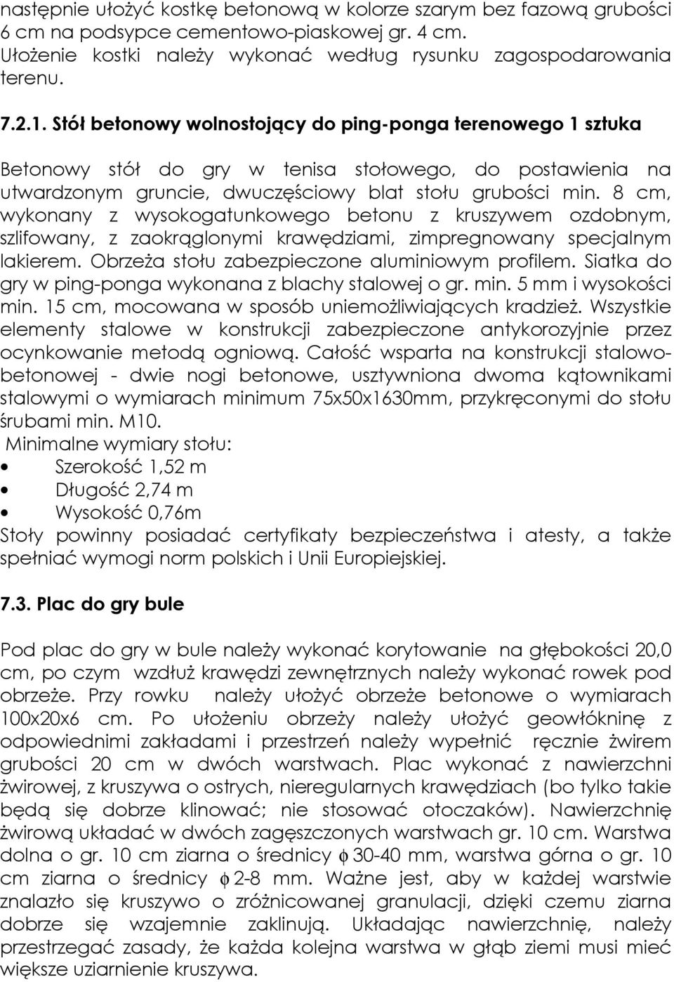 8 cm, wykonany z wysokogatunkowego betonu z kruszywem ozdobnym, szlifowany, z zaokrąglonymi krawędziami, zimpregnowany specjalnym lakierem. Obrzeża stołu zabezpieczone aluminiowym profilem.