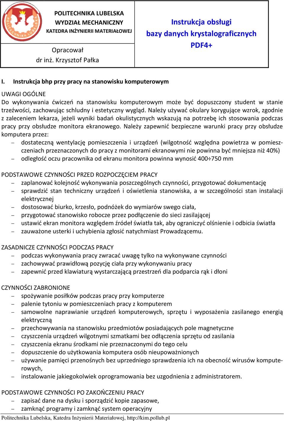 wygląd. Należy używać okulary korygujące wzrok, zgodnie z zaleceniem lekarza, jeżeli wyniki badań okulistycznych wskazują na potrzebę ich stosowania podczas pracy przy obsłudze monitora ekranowego.