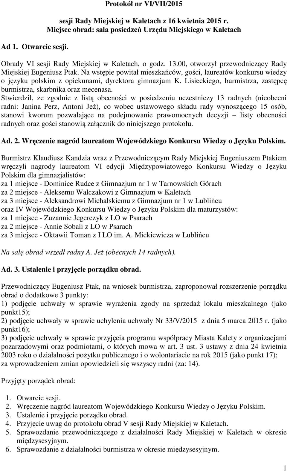 Na wstępie powitał mieszkańców, gości, laureatów konkursu wiedzy o języku polskim z opiekunami, dyrektora gimnazjum K. Lisieckiego, burmistrza, zastępcę burmistrza, skarbnika oraz mecenasa.