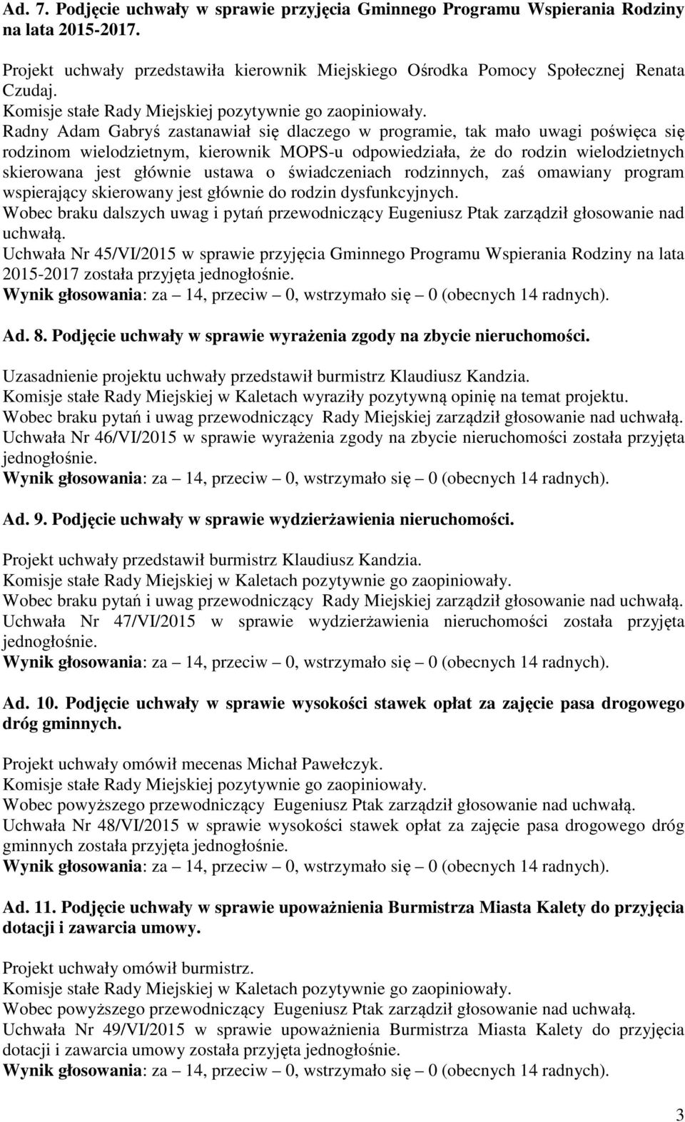 Radny Adam Gabryś zastanawiał się dlaczego w programie, tak mało uwagi poświęca się rodzinom wielodzietnym, kierownik MOPS-u odpowiedziała, że do rodzin wielodzietnych skierowana jest głównie ustawa