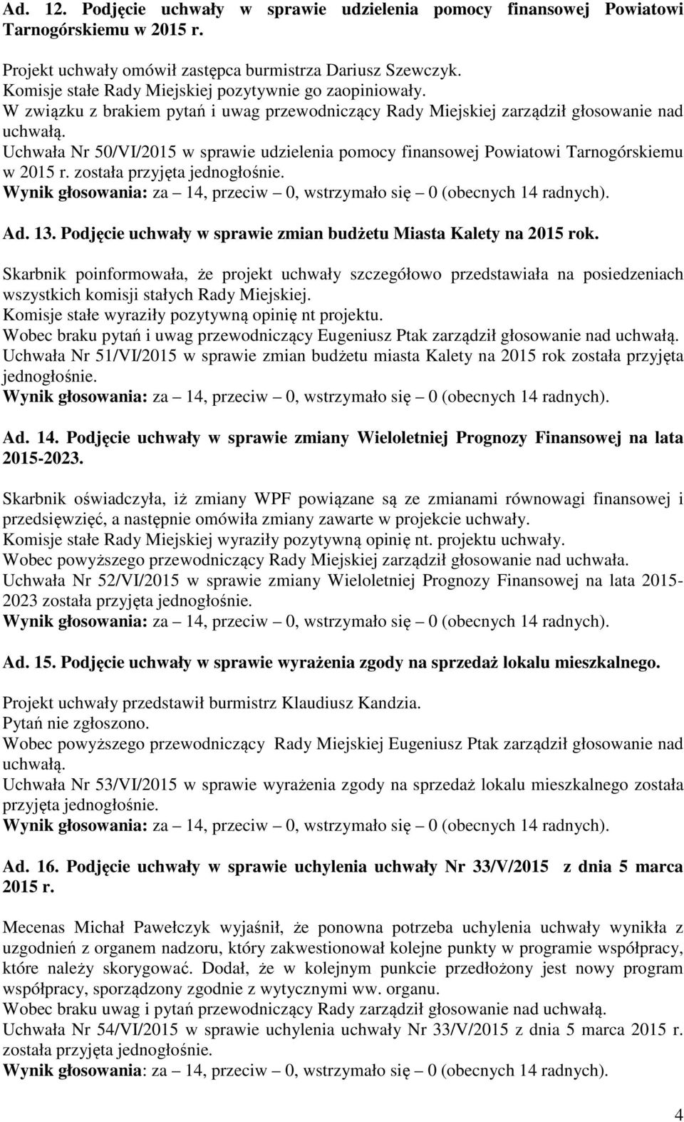 Uchwała Nr 50/VI/2015 w sprawie udzielenia pomocy finansowej Powiatowi Tarnogórskiemu w 2015 r. została przyjęta jednogłośnie. Ad. 13.