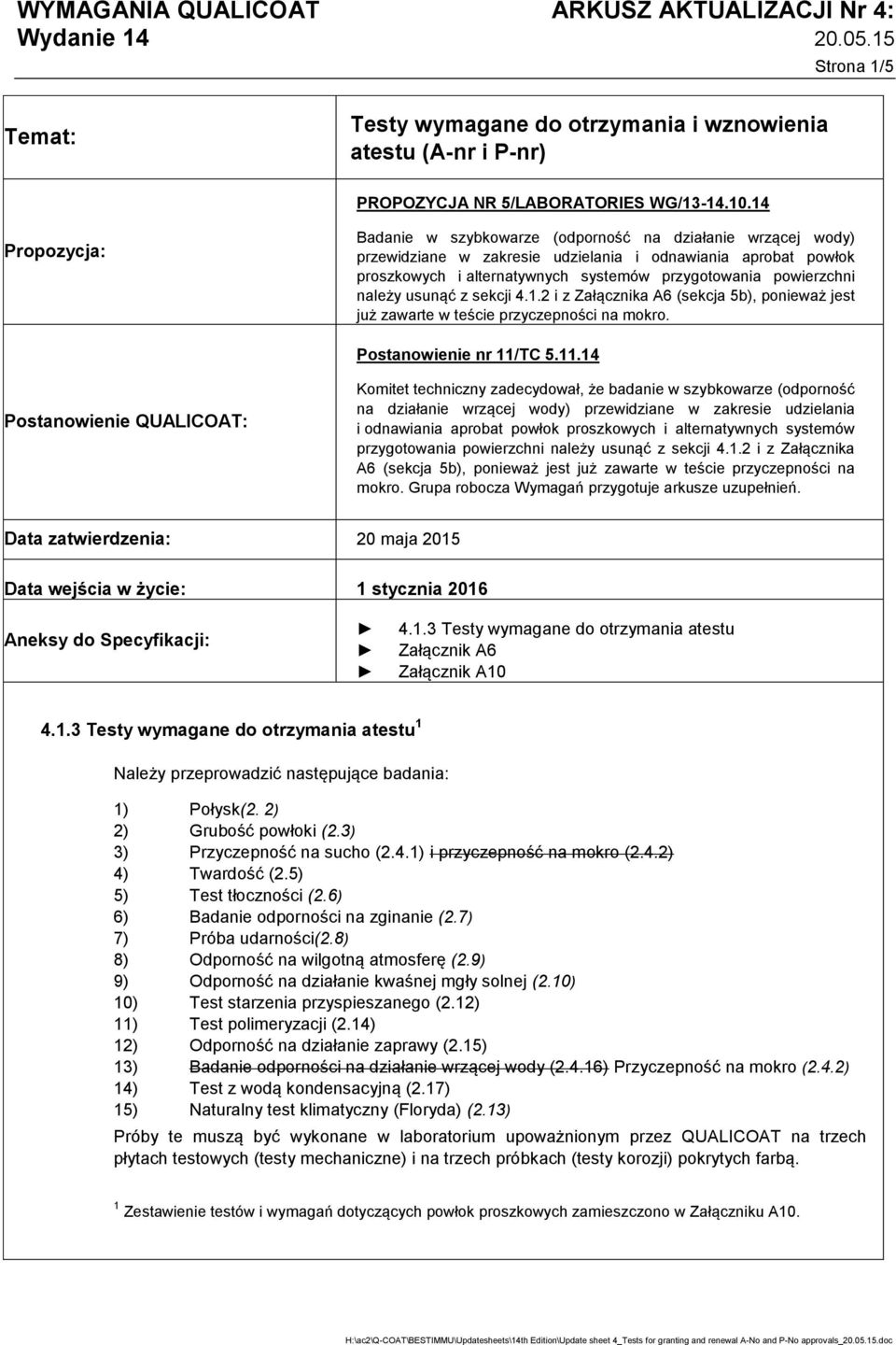 powierzchni należy usunąć z sekcji 4.1.2 i z Załącznika A6 (sekcja 5b), ponieważ jest już zawarte w teście przyczepności na mokro. Postanowienie nr 11/