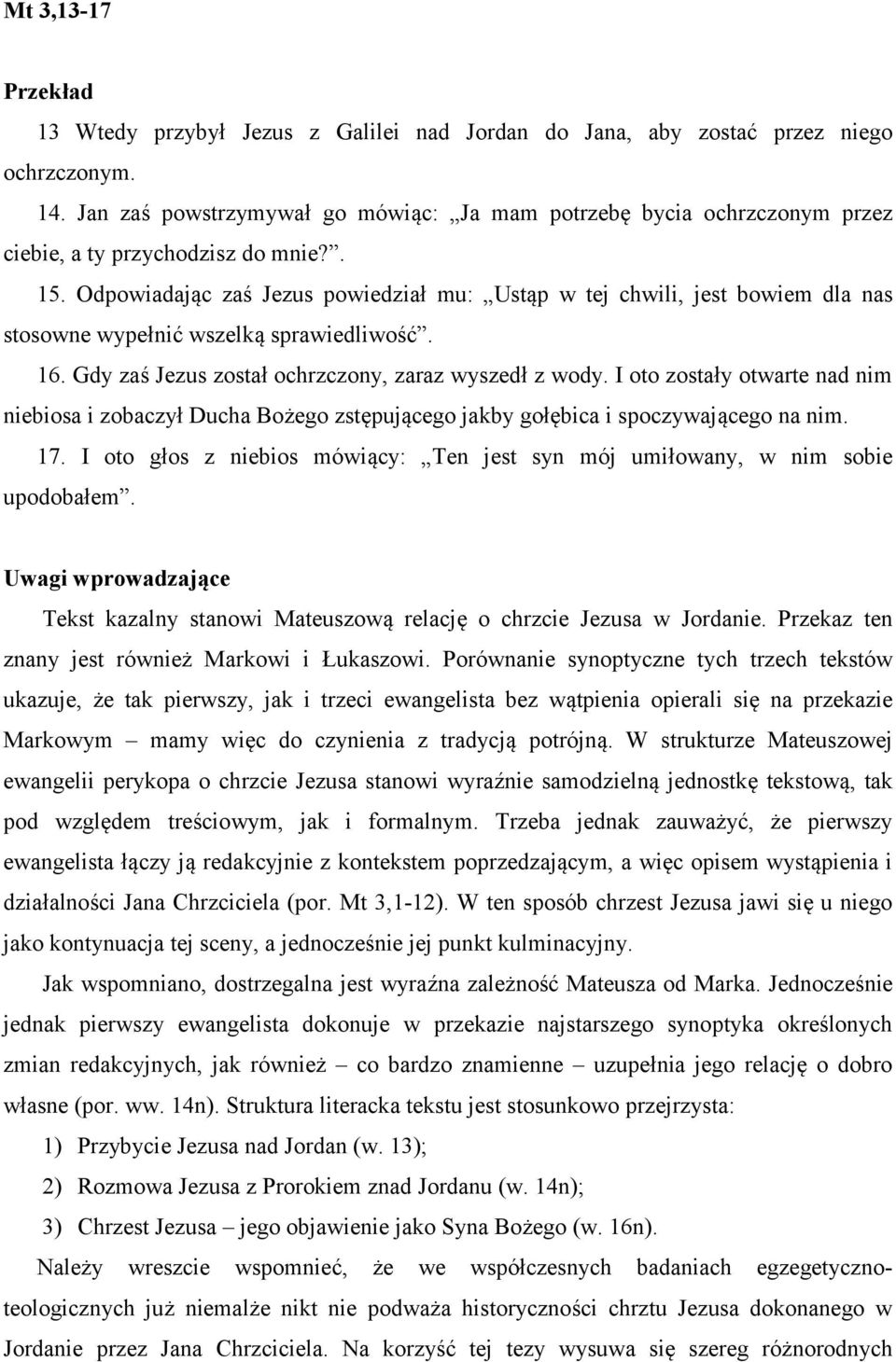 Odpowiadając zaś Jezus powiedział mu: Ustąp w tej chwili, jest bowiem dla nas stosowne wypełnić wszelką sprawiedliwość. 16. Gdy zaś Jezus został ochrzczony, zaraz wyszedł z wody.