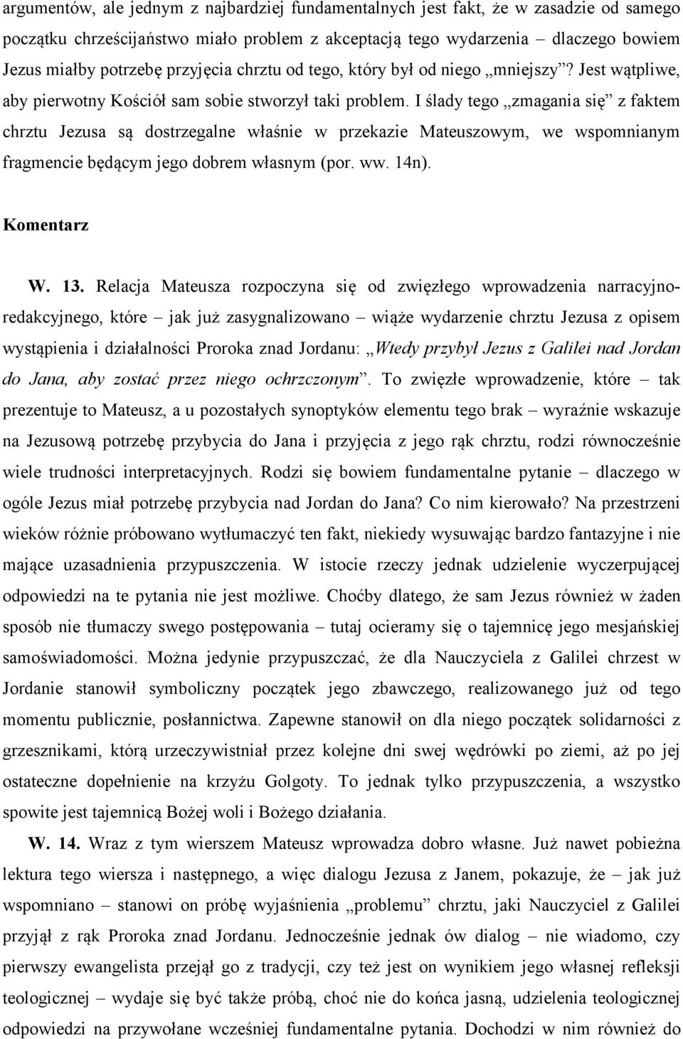 I ślady tego zmagania się z faktem chrztu Jezusa są dostrzegalne właśnie w przekazie Mateuszowym, we wspomnianym fragmencie będącym jego dobrem własnym (por. ww. 14n). Komentarz W. 13.