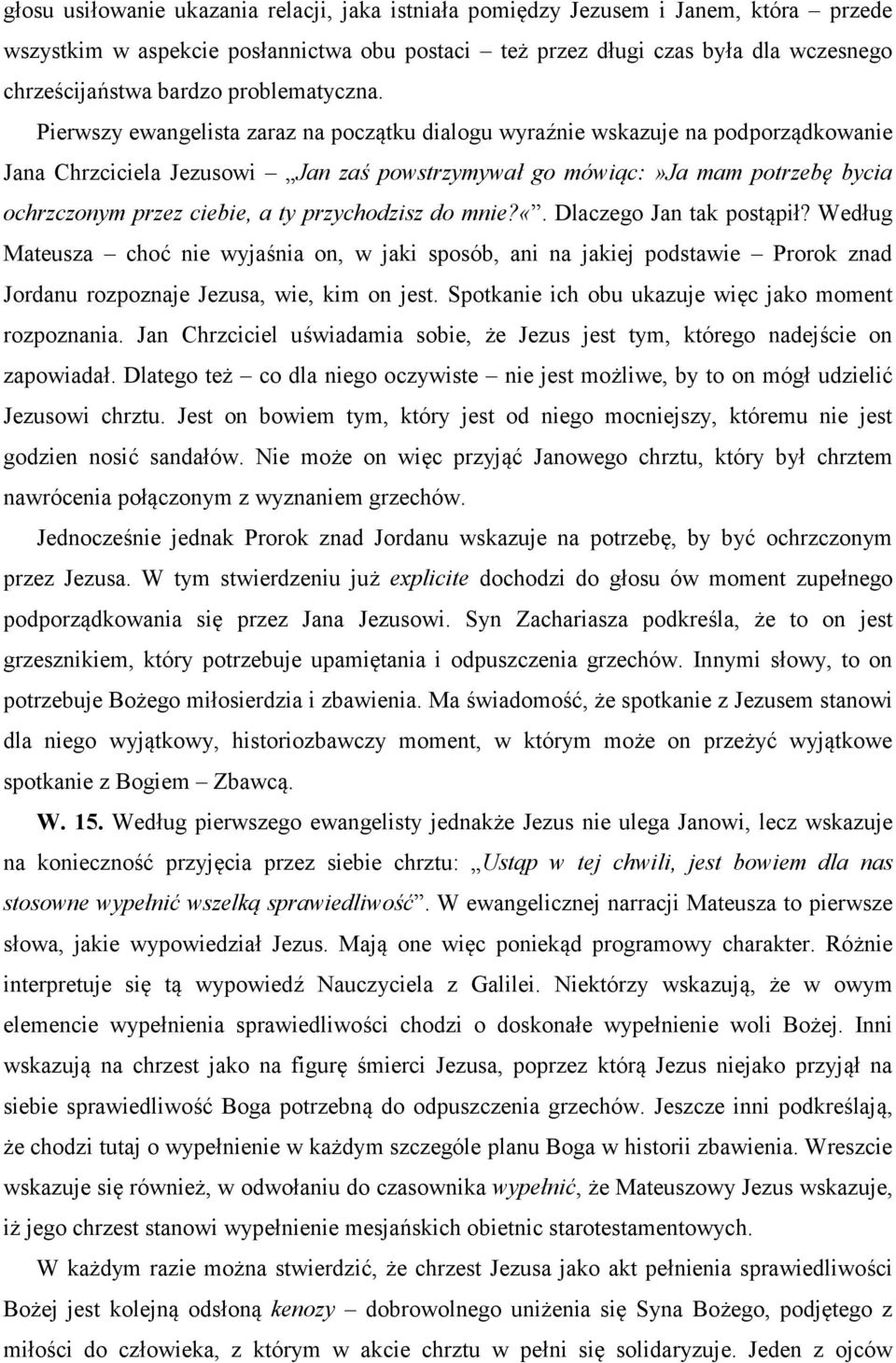 Pierwszy ewangelista zaraz na początku dialogu wyraźnie wskazuje na podporządkowanie Jana Chrzciciela Jezusowi Jan zaś powstrzymywał go mówiąc:»ja mam potrzebę bycia ochrzczonym przez ciebie, a ty