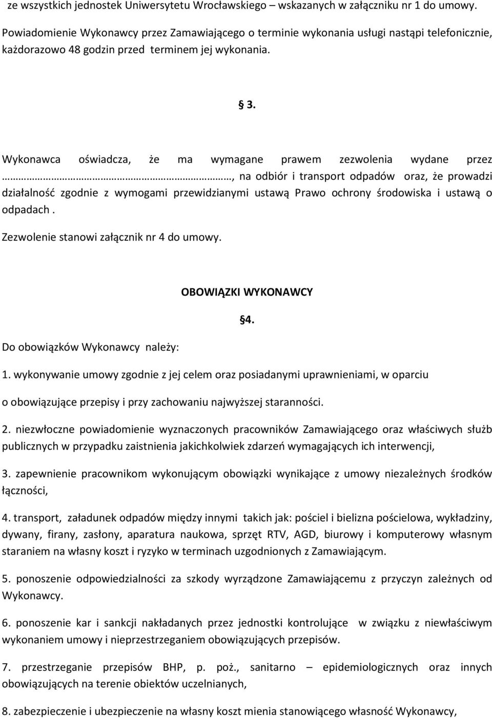 Wykonawca oświadcza, że ma wymagane prawem zezwolenia wydane przez, na odbiór i transport odpadów oraz, że prowadzi działalność zgodnie z wymogami przewidzianymi ustawą Prawo ochrony środowiska i
