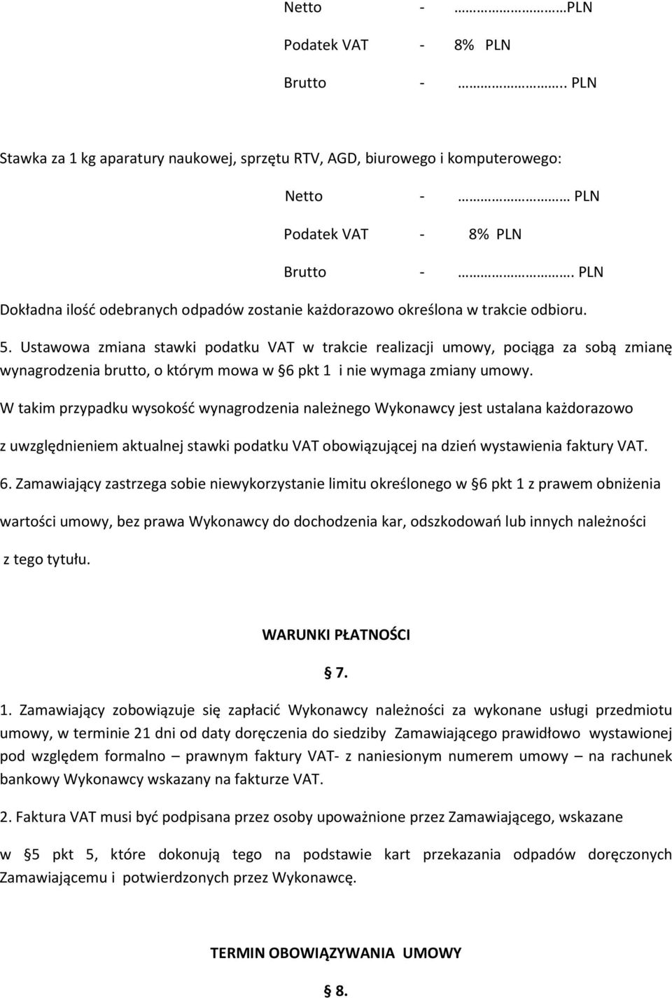 Ustawowa zmiana stawki podatku VAT w trakcie realizacji umowy, pociąga za sobą zmianę wynagrodzenia brutto, o którym mowa w 6 pkt 1 i nie wymaga zmiany umowy.