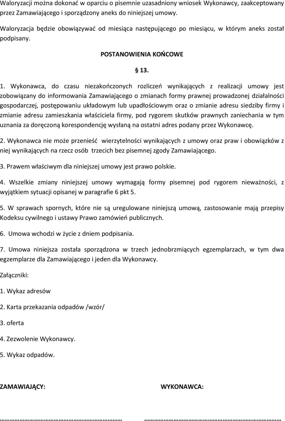 . 1. Wykonawca, do czasu niezakończonych rozliczeń wynikających z realizacji umowy jest zobowiązany do informowania Zamawiającego o zmianach formy prawnej prowadzonej działalności gospodarczej,