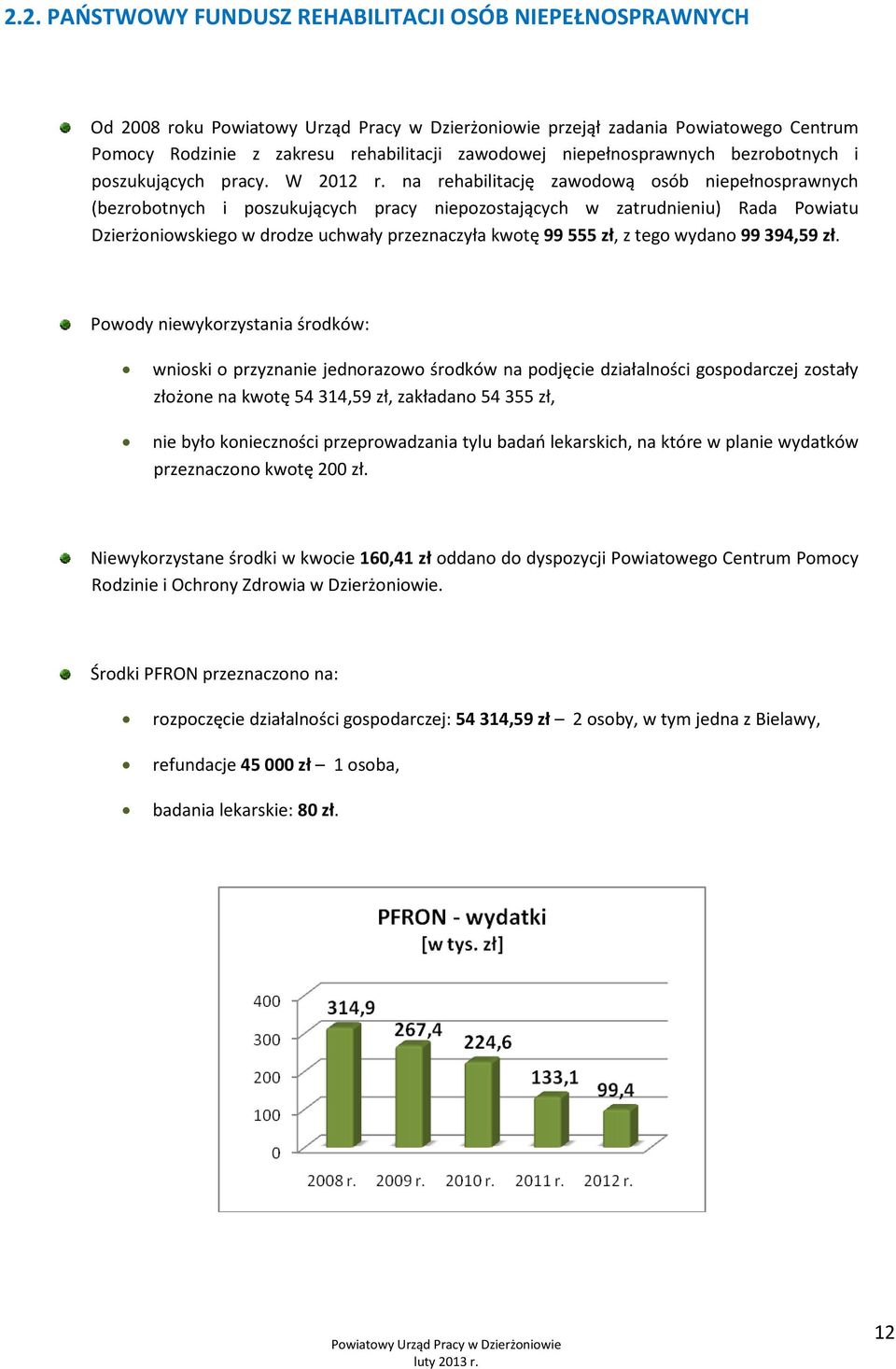 na rehabilitację zawodową osób niepełnosprawnych (bezrobotnych i poszukujących pracy niepozostających w zatrudnieniu) Rada Powiatu Dzierżoniowskiego w drodze uchwały przeznaczyła kwotę 99 555 zł, z