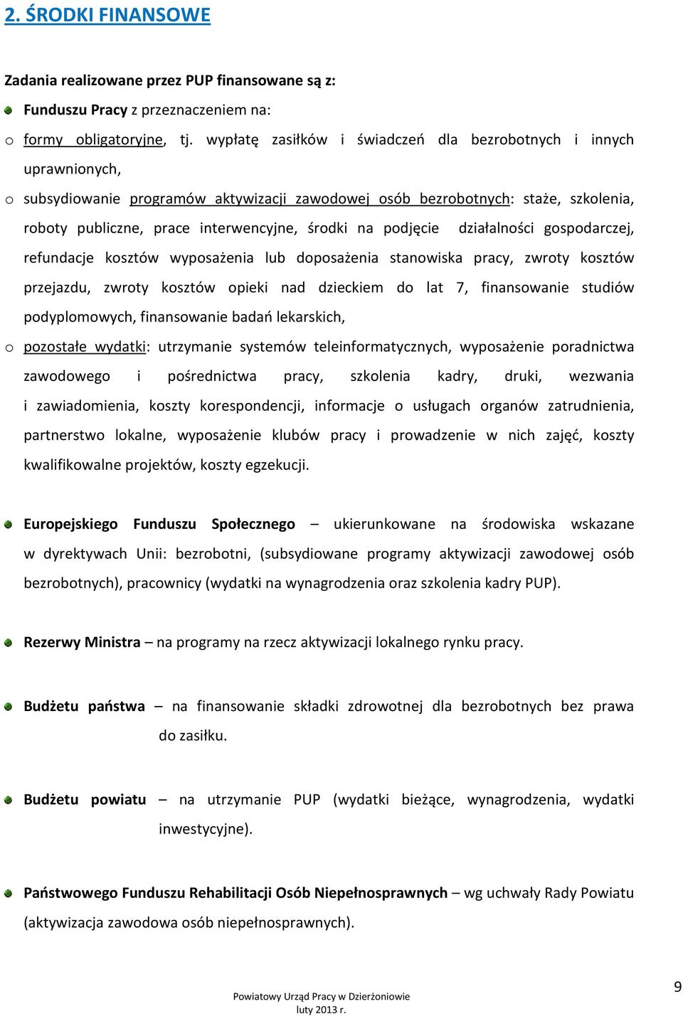 na podjęcie działalności gospodarczej, refundacje kosztów wyposażenia lub doposażenia stanowiska pracy, zwroty kosztów przejazdu, zwroty kosztów opieki nad dzieckiem do lat 7, finansowanie studiów