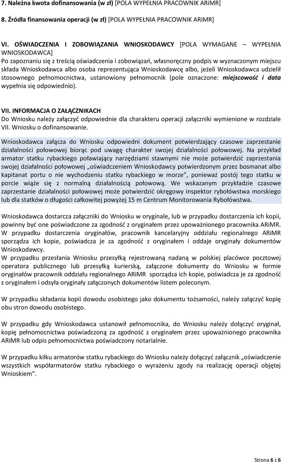 reprezentująca Wnioskodawcę albo, jeżeli Wnioskodawca udzielił stosownego pełnomocnictwa, ustanowiony pełnomocnik (pole oznaczone: miejscowość i data wypełnia się odpowiednio). VII.