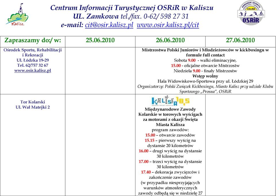 Wał Matejki 2 Mistrzostwa Polski Juniorów i Młodzieżowców w kickboxingu w formule full contact Sobota 9.00 - walki eliminacyjne, 15.00 - oficjalne otwarcie Mistrzostw Niedziela 9.