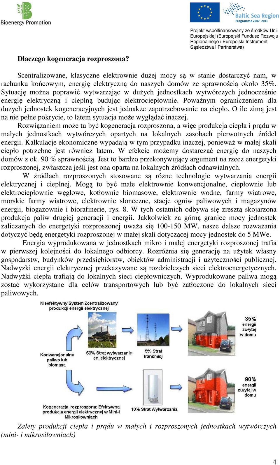 35%. Sytuację można poprawić wytwarzając w dużych jednostkach wytwórczych jednocześnie energię elektryczną i cieplną budując elektrociepłownie.