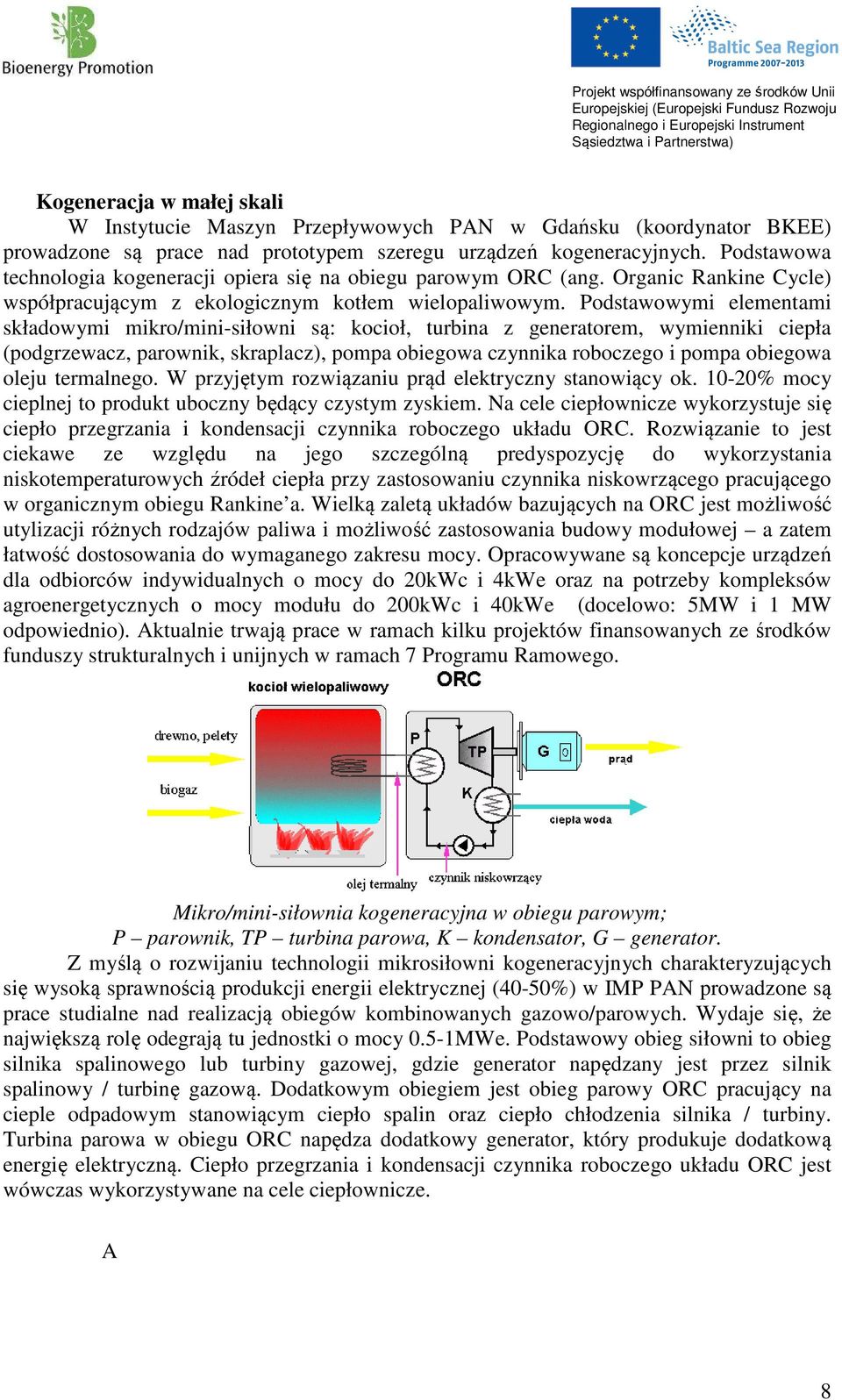 Podstawowymi elementami składowymi mikro/mini-siłowni są: kocioł, turbina z generatorem, wymienniki ciepła (podgrzewacz, parownik, skraplacz), pompa obiegowa czynnika roboczego i pompa obiegowa oleju