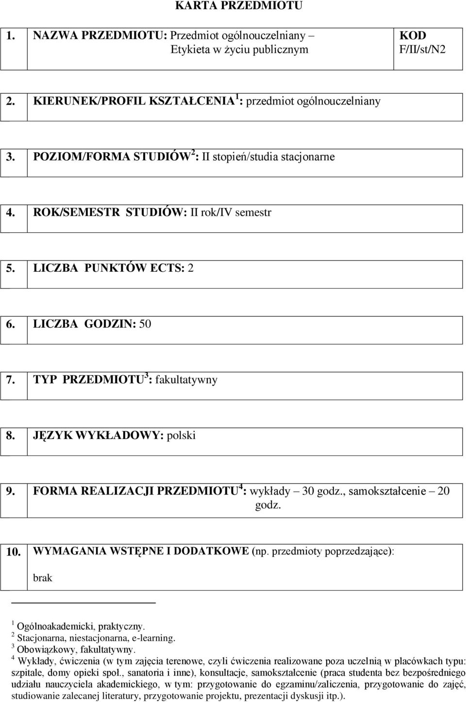 JĘZYK WYKŁADOWY: polski 9. FORMA REALIZACJI PRZEDMIOTU 4 : 30 godz., 20 godz. 10. WYMAGANIA WSTĘPNE I DODATKOWE (np. przedmioty poprzedzające): brak 1 Ogólnoakademicki, praktyczny.