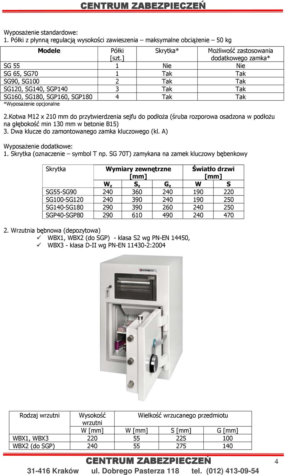 opcjonalne 2.Kotwa M12 x 210 mm do przytwierdzenia sejfu do podłoża (śruba rozporowa osadzona w podłożu na głębokość min 130 mm w betonie B15) 3. Dwa klucze do zamontowanego zamka kluczowego (kl.