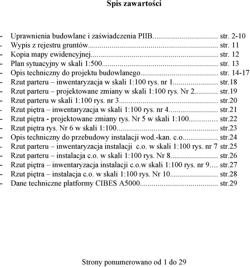 nr 4... str.21 - Rzut piętra - projektowane zmiany rys. Nr 5 w skali 1:100... str.22 - Rzut piętra rys. Nr 6 w skali 1:100... str.23 - Opis techniczny do przebudowy instalacji wod.-kan. c.o... str.24 - Rzut parteru inwentaryzacja instalacji c.