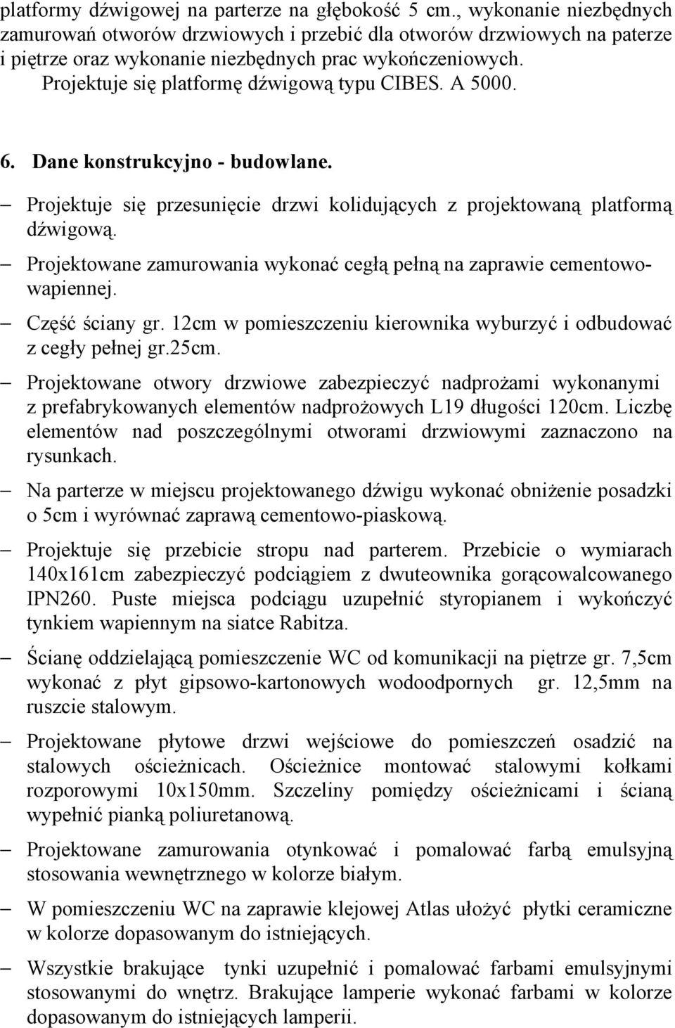 Projektuje się platformę dźwigową typu CIBES. A 5000. 6. Dane konstrukcyjno - budowlane. Projektuje się przesunięcie drzwi kolidujących z projektowaną platformą dźwigową.