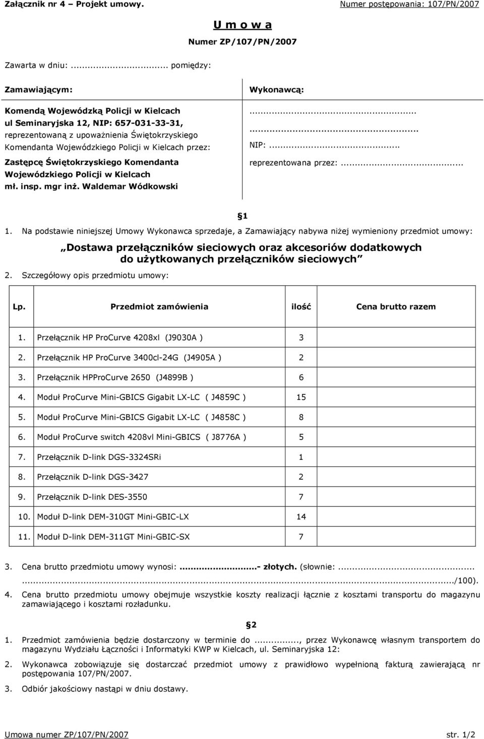 przez: Zastępcę Świętokrzyskiego Komendanta Wojewódzkiego Policji w Kielcach mł. insp. mgr inż. Waldemar Wódkowski Wykonawcą:...... NIP:... reprezentowana przez:... 1 1.