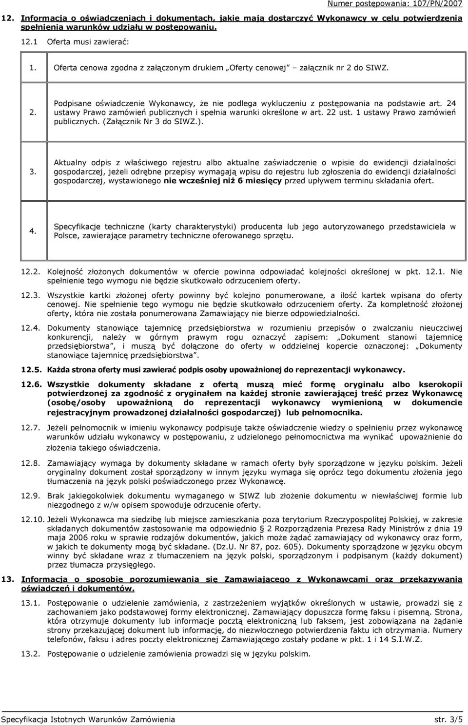 24 ustawy Prawo zamówień publicznych i spełnia warunki określone w art. 22 ust. 1 ustawy Prawo zamówień publicznych. (Załącznik Nr 3 