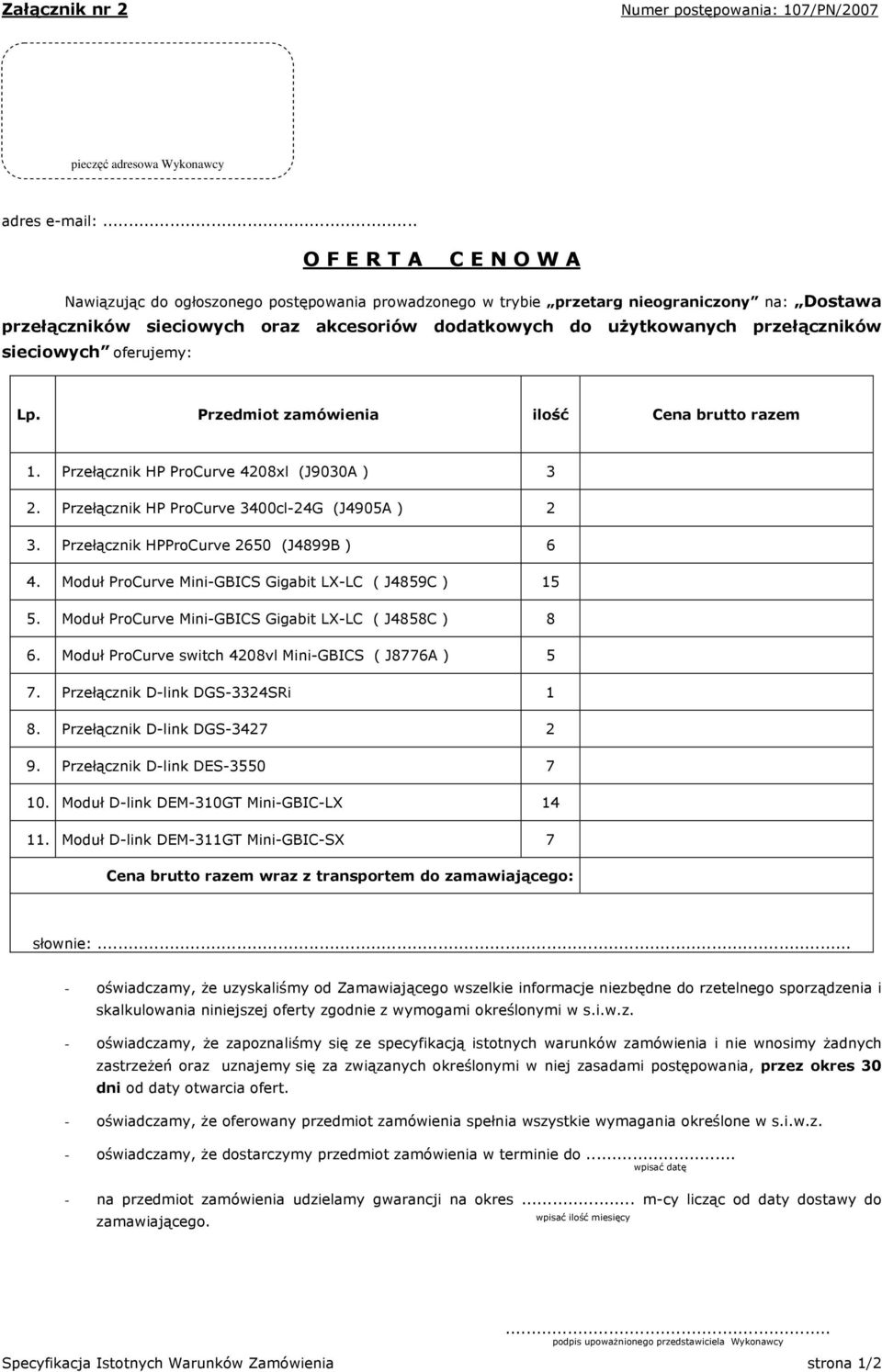 przełączników sieciowych oferujemy: Lp. Przedmiot zamówienia ilość Cena brutto razem 1. Przełącznik HP ProCurve 4208xl (J9030A ) 3 2. Przełącznik HP ProCurve 3400cl-24G (J4905A ) 2 3.
