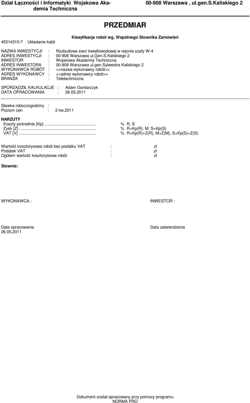 gen.sylwestra Kaliskiego 2 WYKONAWCA ROBÓT : <<nazwa wykonawcy robót>> ADRES WYKONAWCY : <<adres wykonawcy robót>> BRANŻA : Teletechniczna SPORZĄDZIŁ KALKULACJE : Ada Gontarczyk DATA OPRACOWANIA : 26.