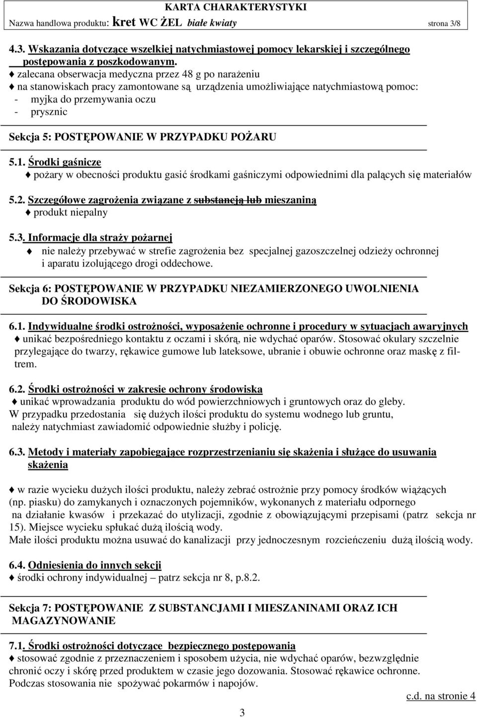 W PRZYPADKU POŻARU 5.1. Środki gaśnicze pożary w obecności produktu gasić środkami gaśniczymi odpowiednimi dla palących się materiałów 5.2.