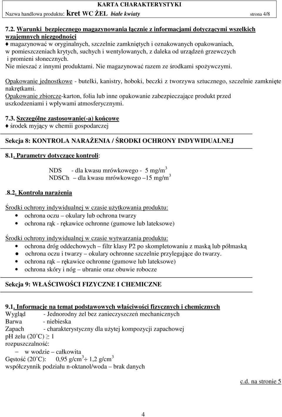 pomieszczeniach krytych, suchych i wentylowanych, z daleka od urządzeń grzewczych i promieni słonecznych. Nie mieszać z innymi produktami. Nie magazynować razem ze środkami spożywczymi.